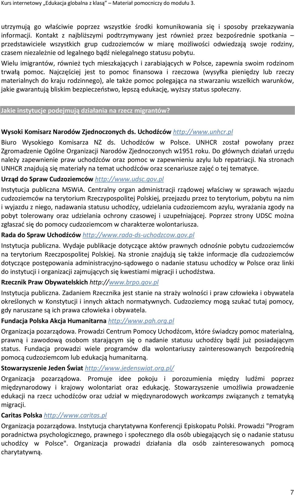 legalnego bądź nielegalnego statusu pobytu. Wielu imigrantów, również tych mieszkających i zarabiających w Polsce, zapewnia swoim rodzinom trwałą pomoc.