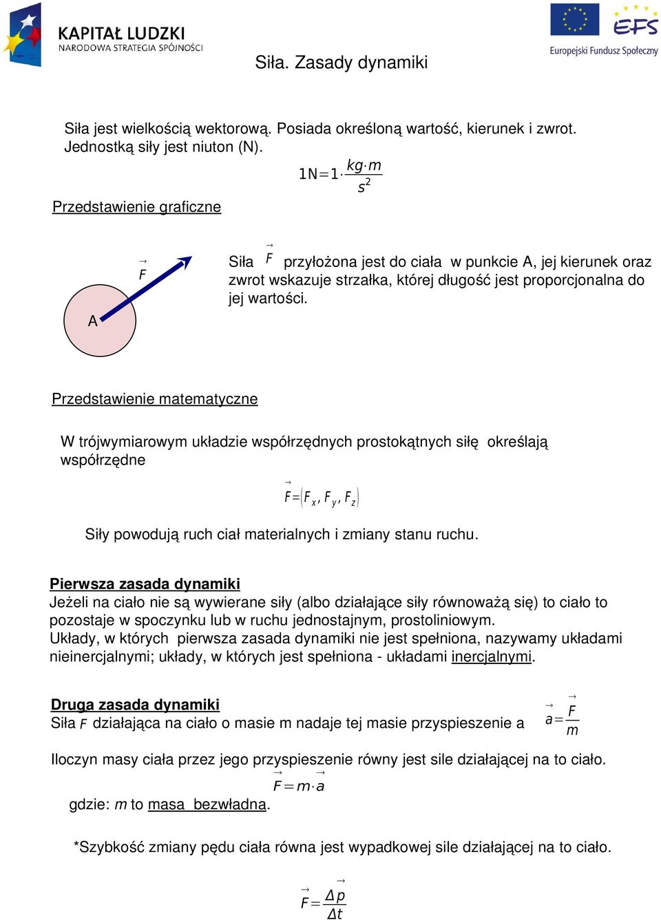 Pzedstawienie ateatyczne W tójwyiaowy układzie współzędnych postokątnych siłę okeślają współzędne = x, y, z Siły powodują uch ciał ateialnych i ziany stanu uchu.