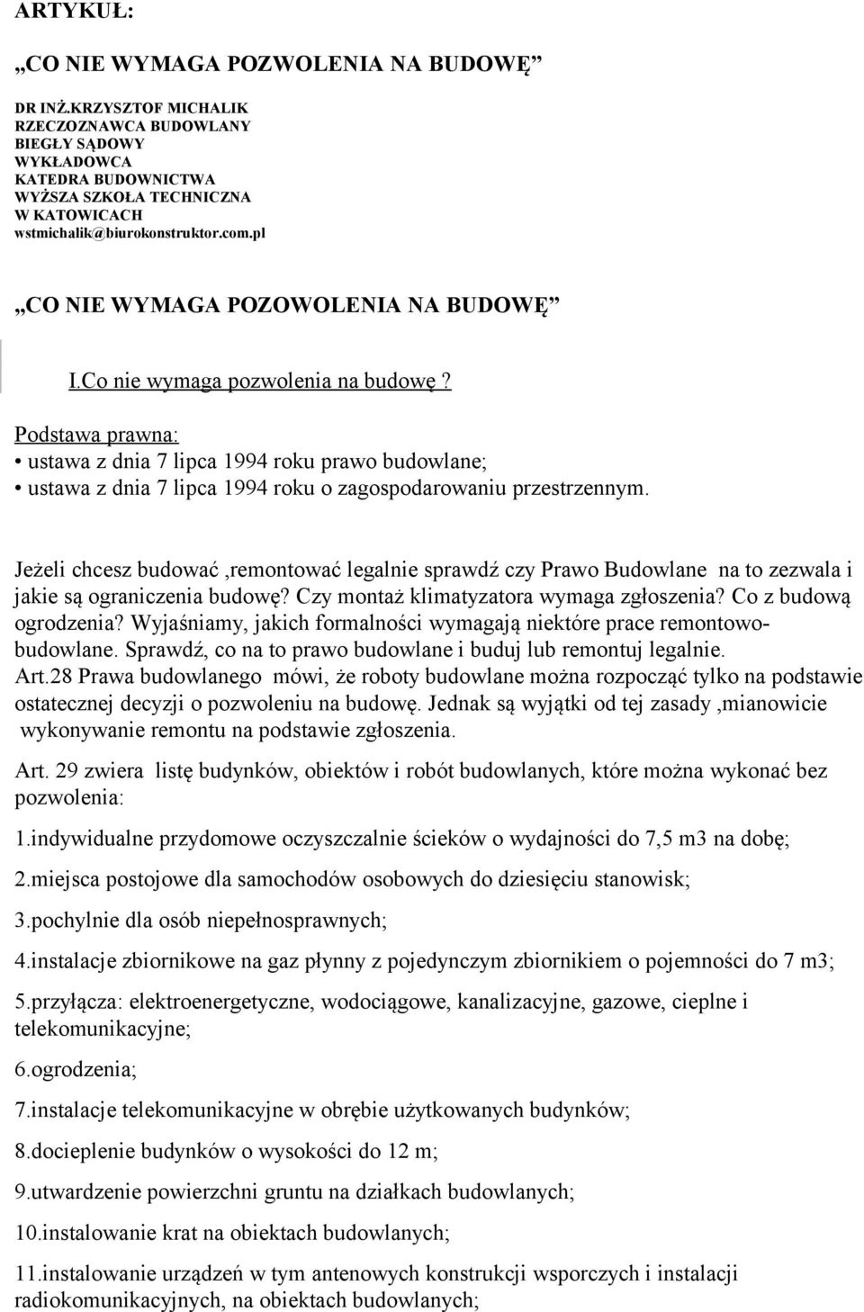 Co nie wymaga pozwolenia na budowę? Podstawa prawna: ustawa z dnia 7 lipca 1994 roku prawo budowlane; ustawa z dnia 7 lipca 1994 roku o zagospodarowaniu przestrzennym.