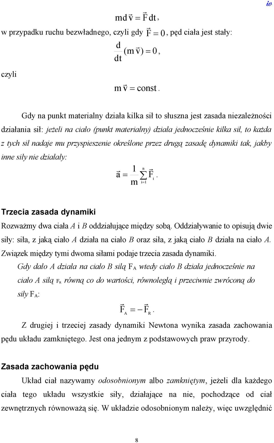 przyspieszenie określone przez drugą zasadę dynamiki tak, jakby inne siły nie działały: a 1 m n F i i1. Trzecia zasada dynamiki Rozważmy dwa ciała A i B oddziałujące między sobą.