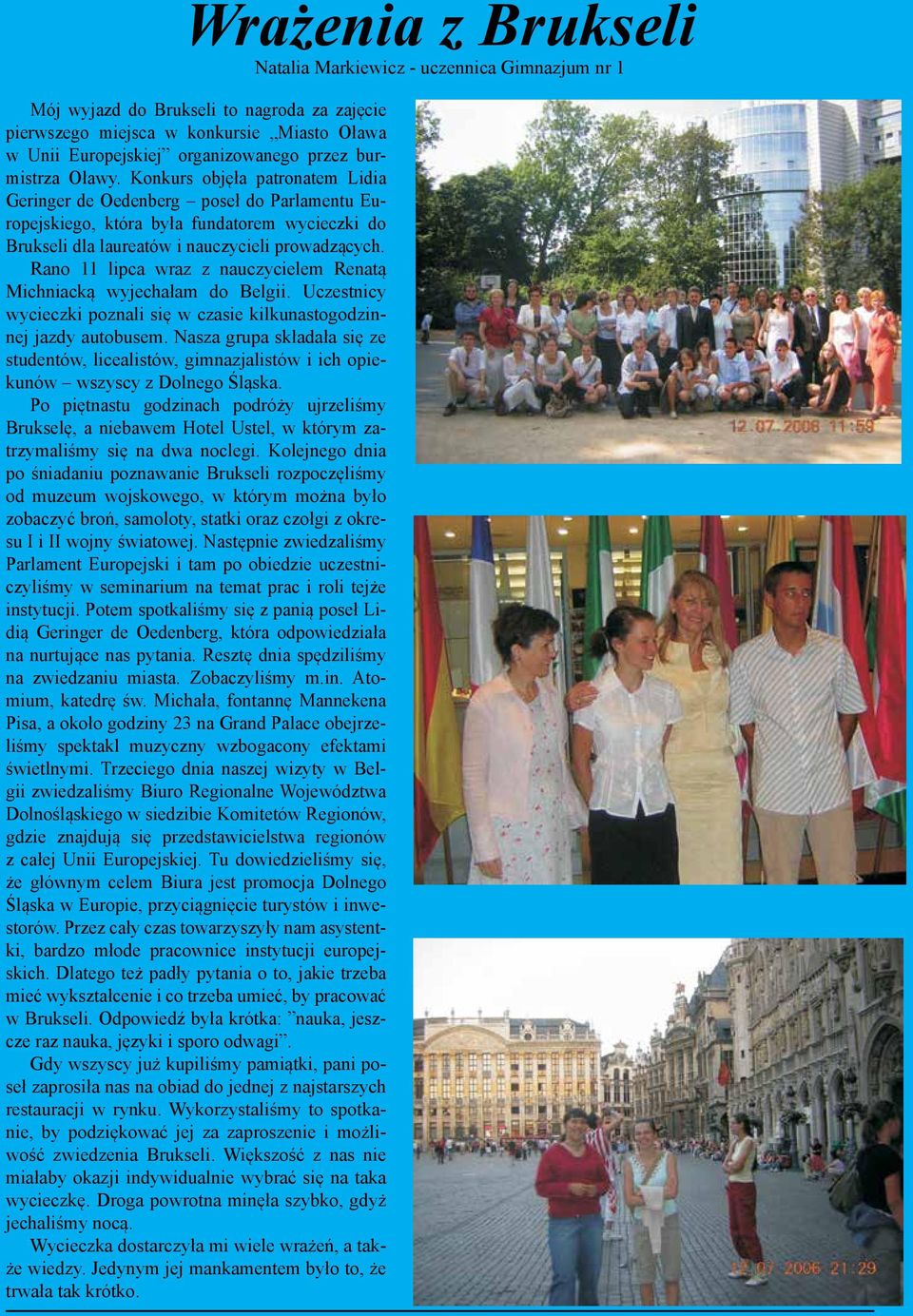 Rano 11 lipca wraz z nauczycielem Renatą Michniacką wyjechałam do Belgii. Uczestnicy wycieczki poznali się w czasie kilkunastogodzinnej jazdy autobusem.