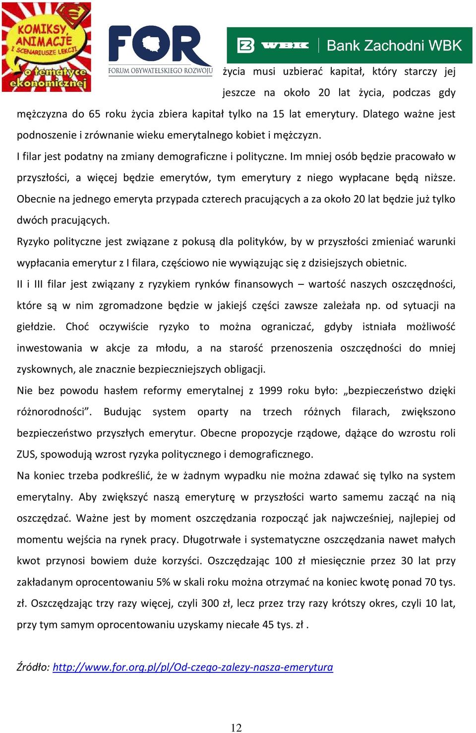 Im mniej osób będzie pracowało w przyszłości, a więcej będzie emerytów, tym emerytury z niego wypłacane będą niższe.