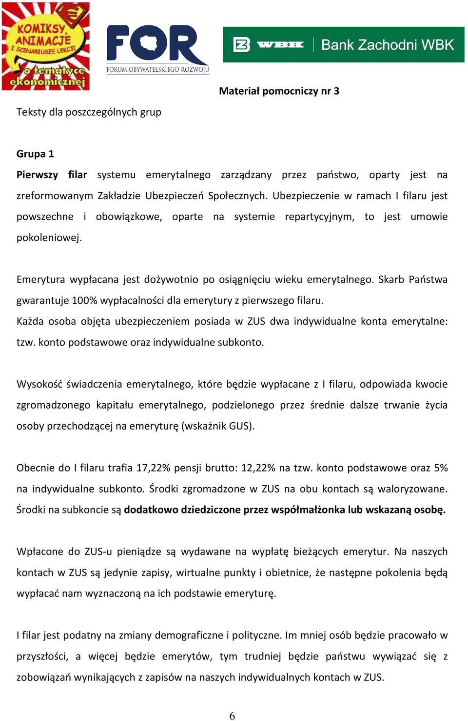 Skarb Państwa gwarantuje 100% wypłacalności dla emerytury z pierwszego filaru. Każda osoba objęta ubezpieczeniem posiada w ZUS dwa indywidualne konta emerytalne: tzw.