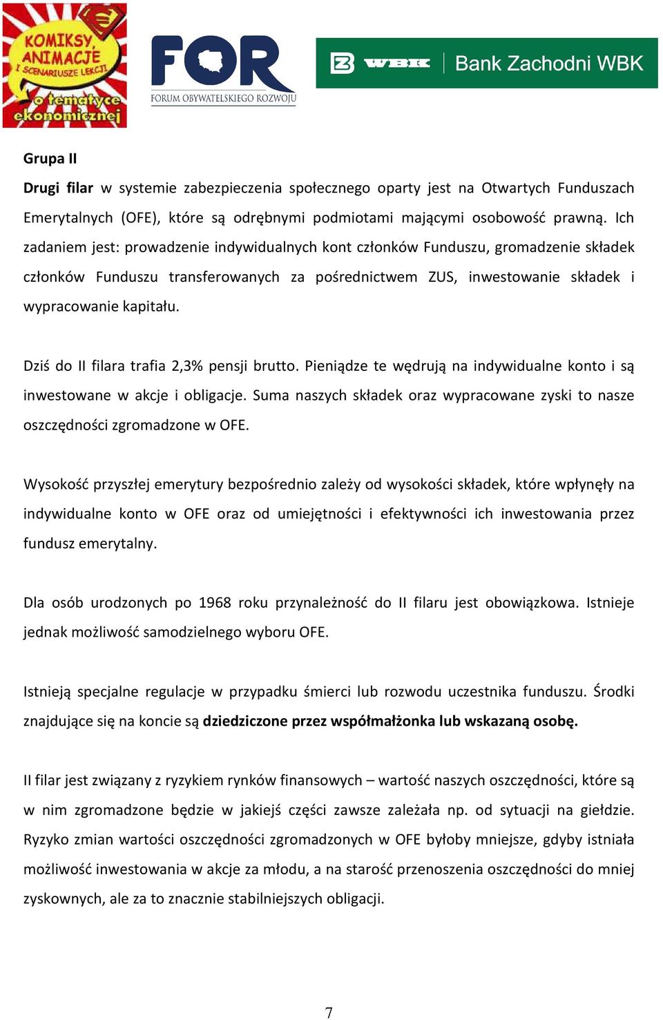 Dziś do II filara trafia 2,3% pensji brutto. Pieniądze te wędrują na indywidualne konto i są inwestowane w akcje i obligacje.