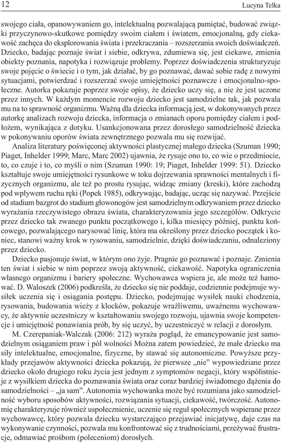 Dziec ko, ba da jąc po zna je świat i sie bie, od kry wa, zdu mie wa się, jest cie ka we, zmie nia obiekty poznania, napotyka i rozwiązuje problemy.