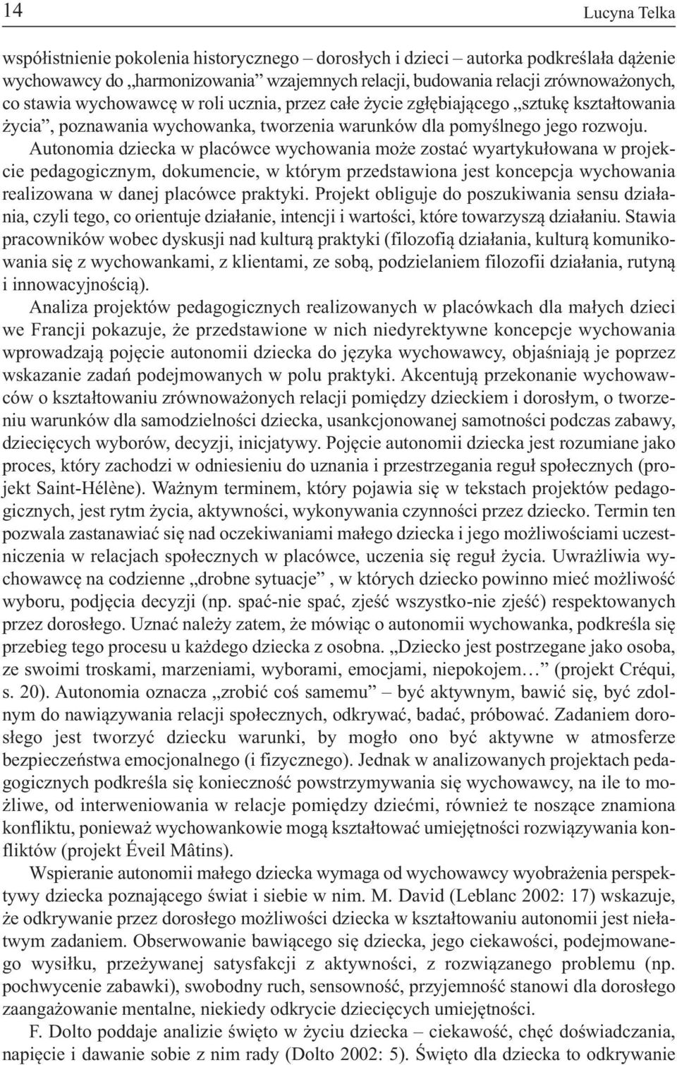 Autonomia dziecka w placówce wychowania może zostać wyartykułowana w projekcie pe da go gicz nym, do ku men cie, w któ rym przed sta wio na jest kon cep cja wy cho wa nia realizowana w danej placówce