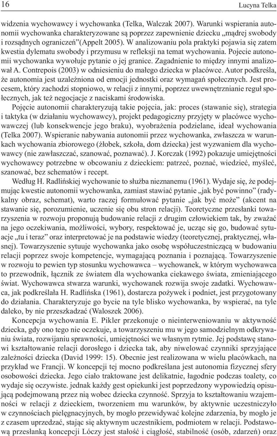 W analizowaniu pola praktyki pojawia się zatem kwestia dylematu swobody i przymusu w refleksji na temat wychowania. Pojecie autonomii wychowanka wywołuje pytanie o jej granice.