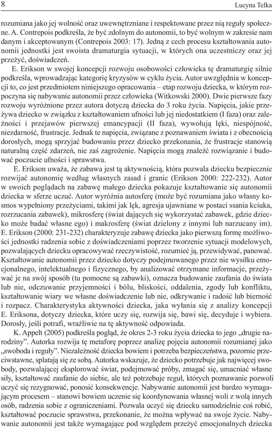 Jedną z cech procesu kształtowania autono mii jed nost ki jest swo ista dra ma tur gia sy tu acji, w któ rych ona uczest ni czy oraz jej przeżyć, doświadczeń. E.