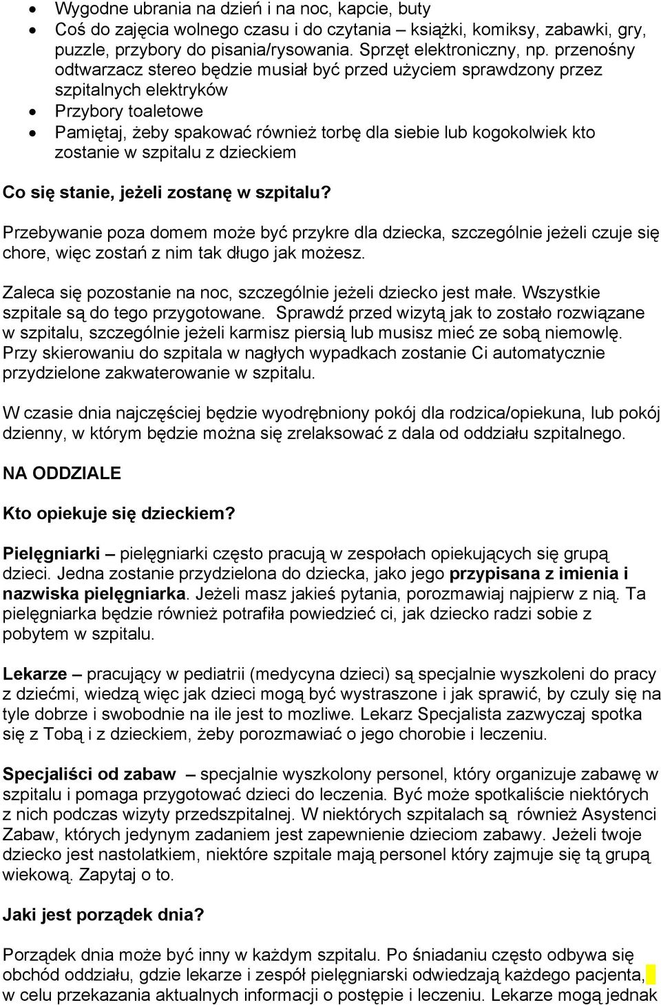 szpitalu z dzieckiem Co się stanie, jeżeli zostanę w szpitalu? Przebywanie poza domem może być przykre dla dziecka, szczególnie jeżeli czuje się chore, więc zostań z nim tak długo jak możesz.