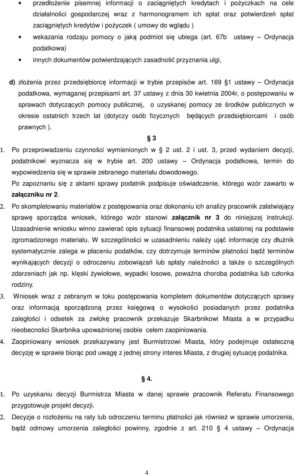 67b ustawy Ordynacja podatkowa) innych dokumentów potwierdzających zasadność przyznania ulgi, d) złożenia przez przedsiębiorcę informacji w trybie przepisów art.