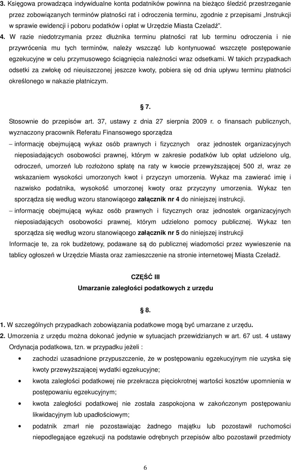 W razie niedotrzymania przez dłużnika terminu płatności rat lub terminu odroczenia i nie przywrócenia mu tych terminów, należy wszcząć lub kontynuować wszczęte postępowanie egzekucyjne w celu