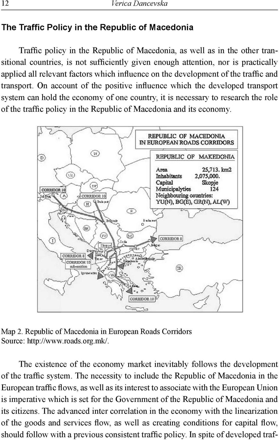 On account of the positive influence which the developed transport system can hold the economy of one country, it is necessary to research the role of the traffic policy in the Republic of Macedonia