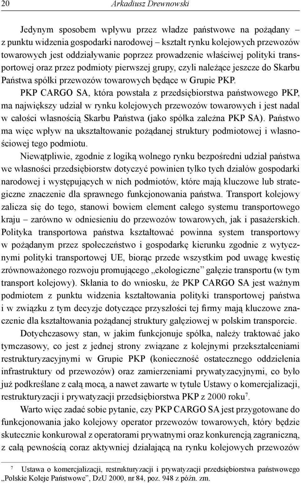 PKP CARGO SA, która powstała z przedsiębiorstwa państwowego PKP, ma największy udział w rynku kolejowych przewozów towarowych i jest nadal w całości własnością Skarbu Państwa (jako spółka zależna PKP