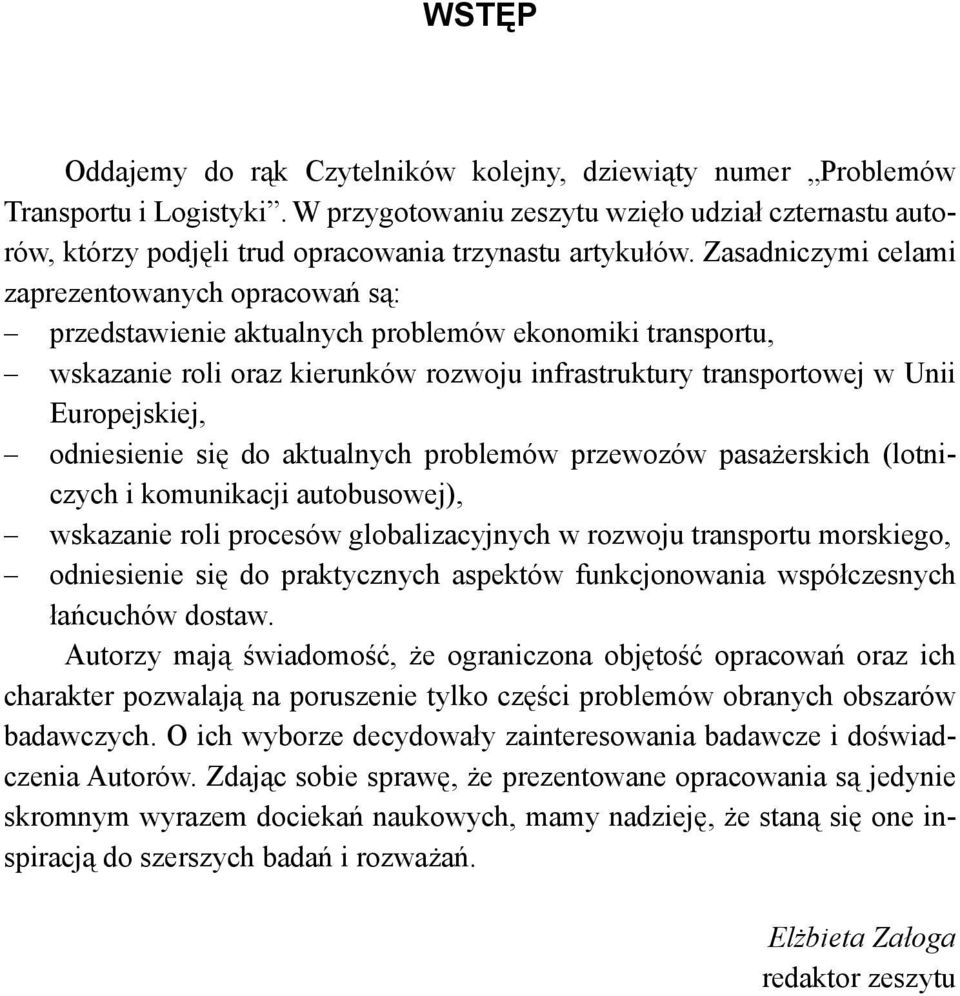 Zasadniczymi celami zaprezentowanych opracowań są: przedstawienie aktualnych problemów ekonomiki transportu, wskazanie roli oraz kierunków rozwoju infrastruktury transportowej w Unii Europejskiej,