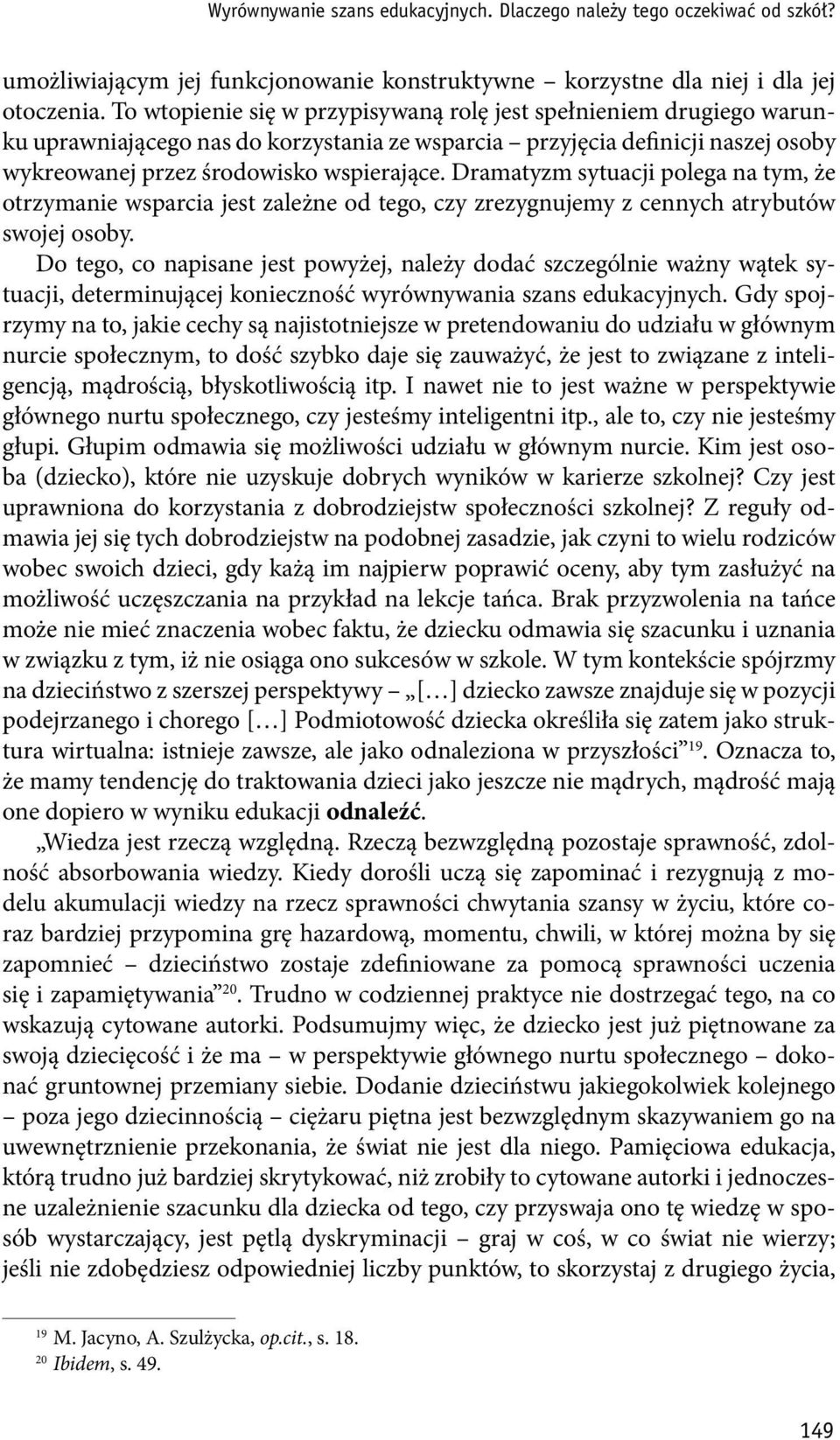 Dramatyzm sytuacji polega na tym, że otrzymanie wsparcia jest zależne od tego, czy zrezygnujemy z cennych atrybutów swojej osoby.