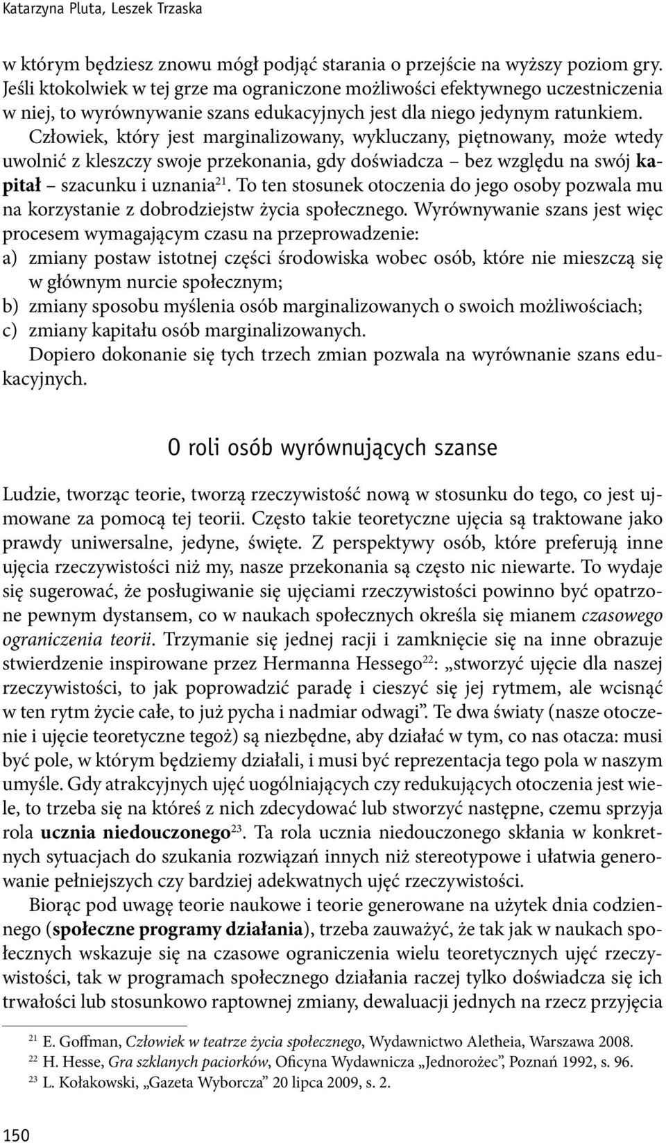 Człowiek, który jest marginalizowany, wykluczany, piętnowany, może wtedy uwolnić z kleszczy swoje przekonania, gdy doświadcza bez względu na swój kapitał szacunku i uznania 21.