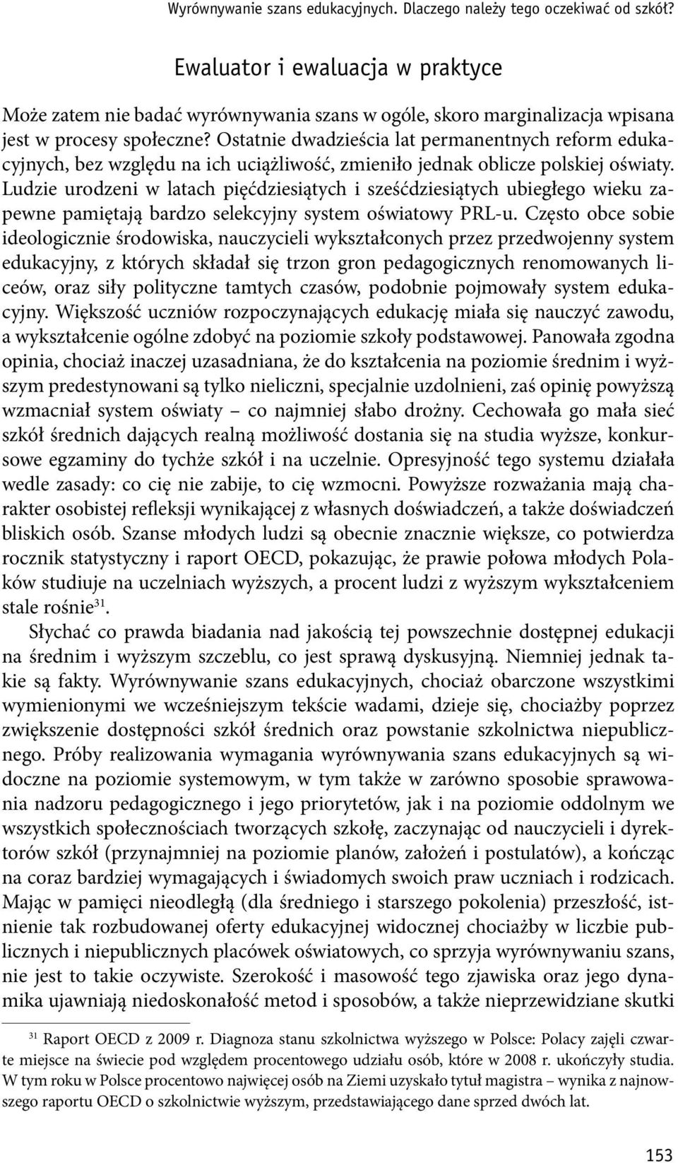 Ostatnie dwadzieścia lat permanentnych reform edukacyjnych, bez względu na ich uciążliwość, zmieniło jednak oblicze polskiej oświaty.