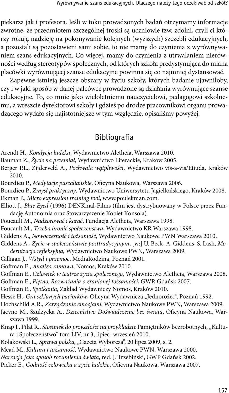 zdolni, czyli ci którzy rokują nadzieję na pokonywanie kolejnych (wyższych) szczebli edukacyjnych, a pozostali są pozostawieni sami sobie, to nie mamy do czynienia z wyrównywaniem szans edukacyjnych.