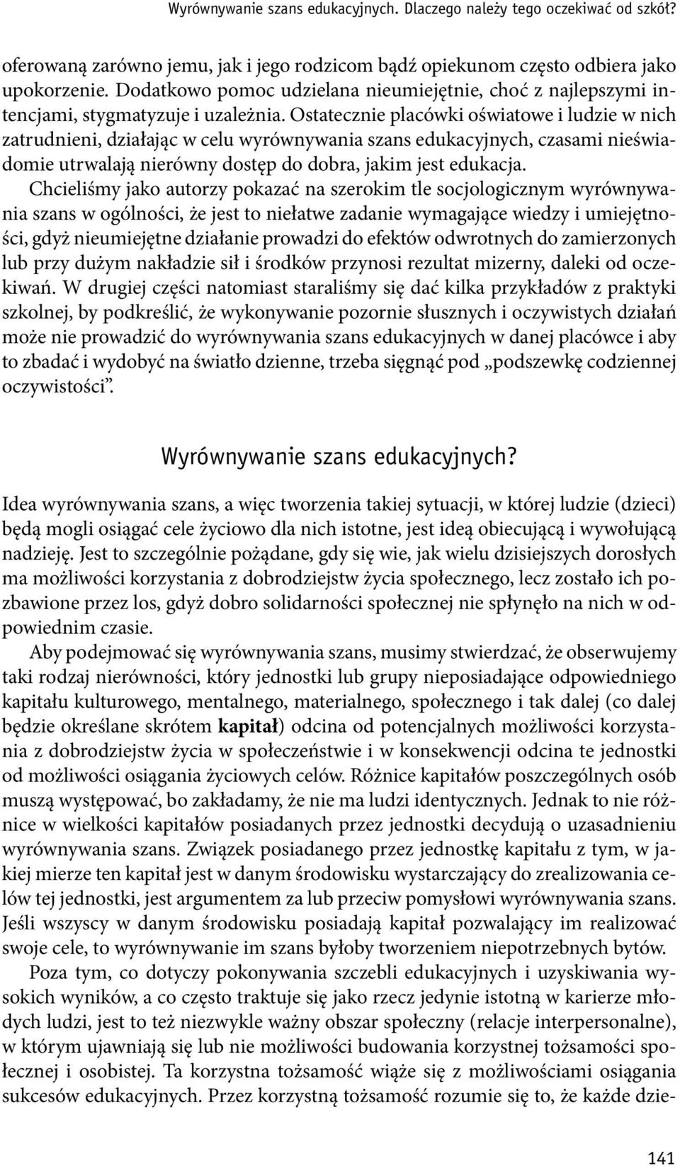 Ostatecznie placówki oświatowe i ludzie w nich zatrudnieni, działając w celu wyrównywania szans edukacyjnych, czasami nieświadomie utrwalają nierówny dostęp do dobra, jakim jest edukacja.