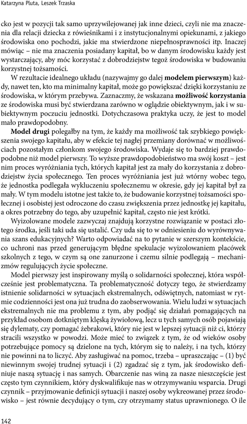 Inaczej mówiąc nie ma znaczenia posiadany kapitał, bo w danym środowisku każdy jest wystarczający, aby móc korzystać z dobrodziejstw tegoż środowiska w budowaniu korzystnej tożsamości.