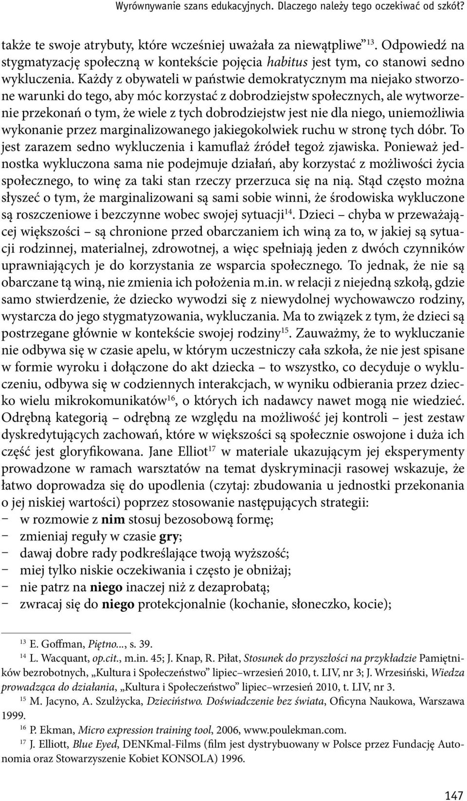 Każdy z obywateli w państwie demokratycznym ma niejako stworzone warunki do tego, aby móc korzystać z dobrodziejstw społecznych, ale wytworzenie przekonań o tym, że wiele z tych dobrodziejstw jest