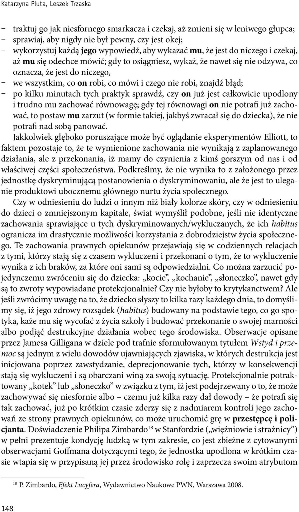 robi, znajdź błąd; po kilku minutach tych praktyk sprawdź, czy on już jest całkowicie upodlony i trudno mu zachować równowagę; gdy tej równowagi on nie potrafi już zachować, to postaw mu zarzut (w