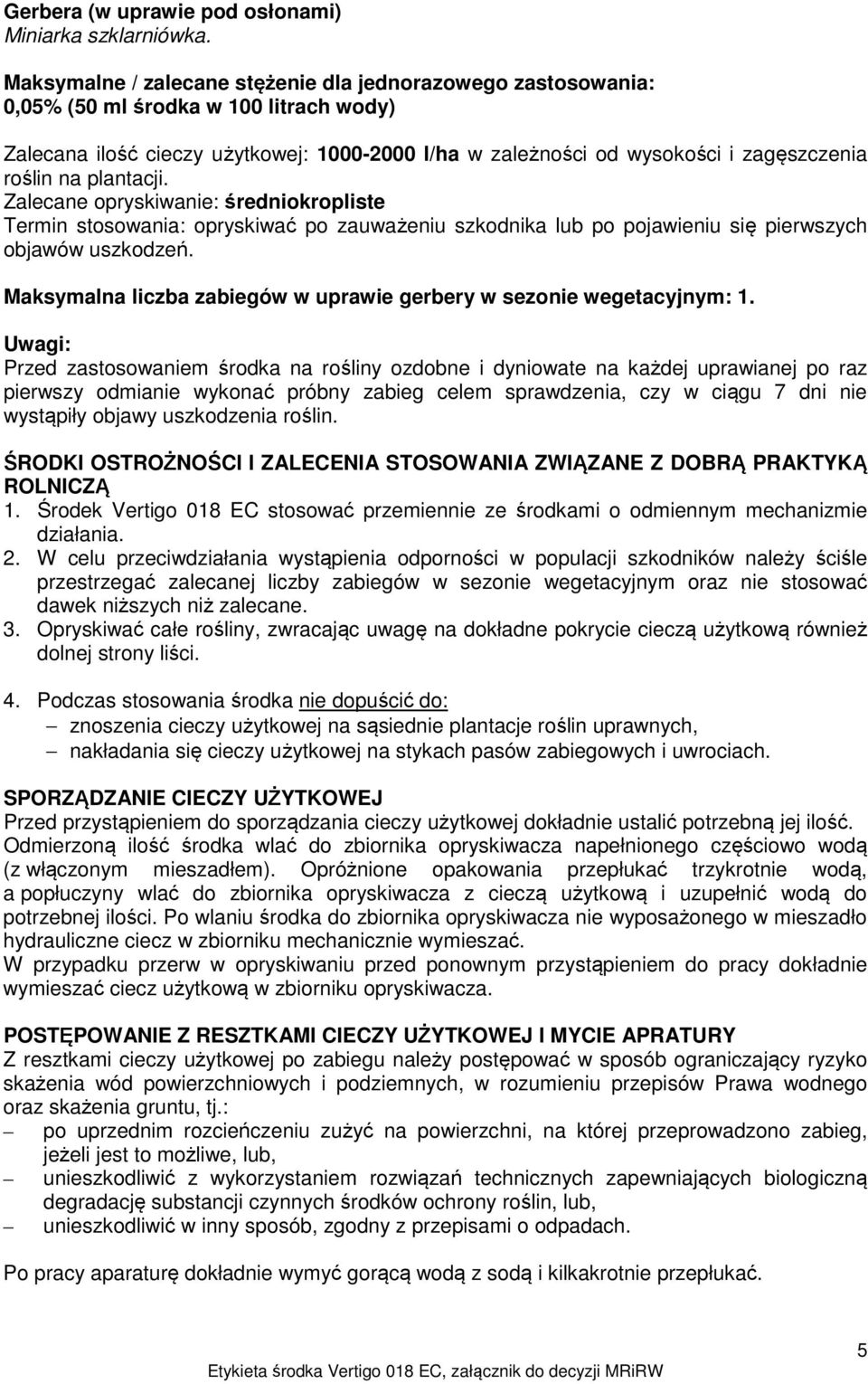 Uwagi: Przed zastosowaniem środka na rośliny ozdobne i dyniowate na każdej uprawianej po raz pierwszy odmianie wykonać próbny zabieg celem sprawdzenia, czy w ciągu 7 dni nie wystąpiły objawy