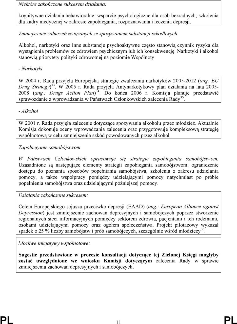 Zmniejszenie zaburzeń związanych ze spożywaniem substancji szkodliwych Alkohol, narkotyki oraz inne substancje psychoaktywne często stanowią czynnik ryzyka dla wystąpienia problemów ze zdrowiem