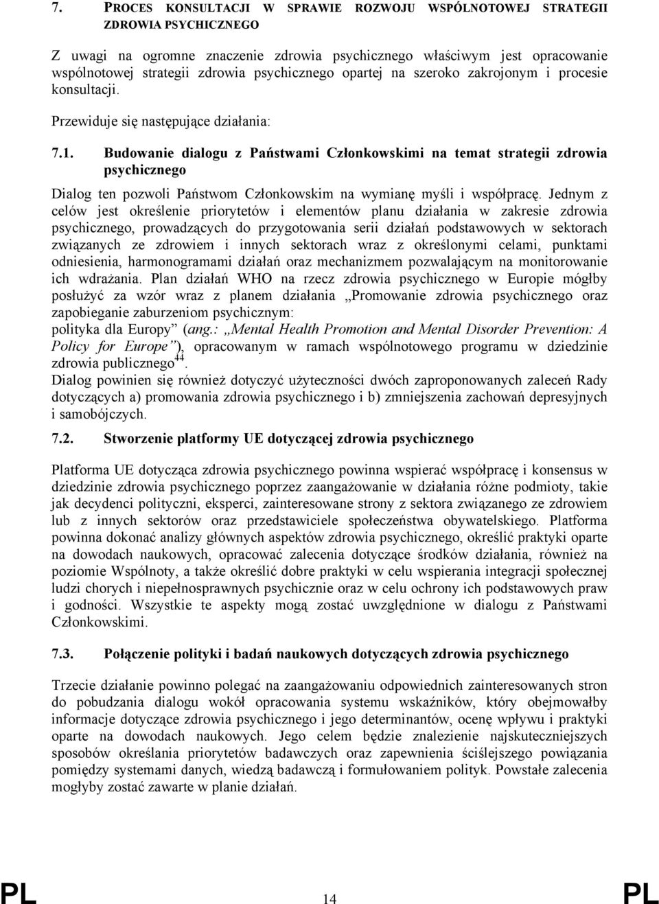 Budowanie dialogu z Państwami Członkowskimi na temat strategii zdrowia psychicznego Dialog ten pozwoli Państwom Członkowskim na wymianę myśli i współpracę.