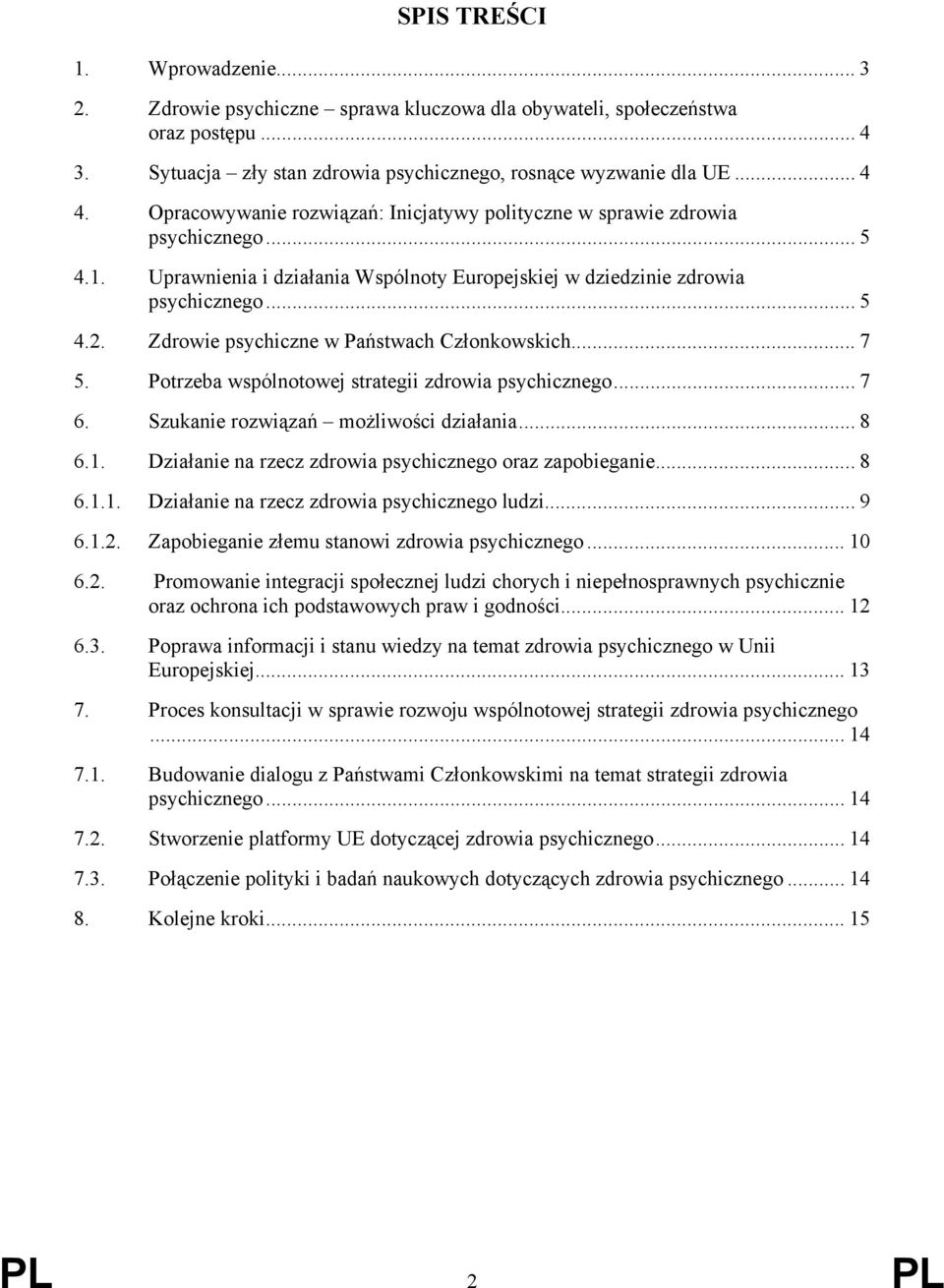 Zdrowie psychiczne w Państwach Członkowskich... 7 5. Potrzeba wspólnotowej strategii zdrowia psychicznego... 7 6. Szukanie rozwiązań możliwości działania... 8 6.1.