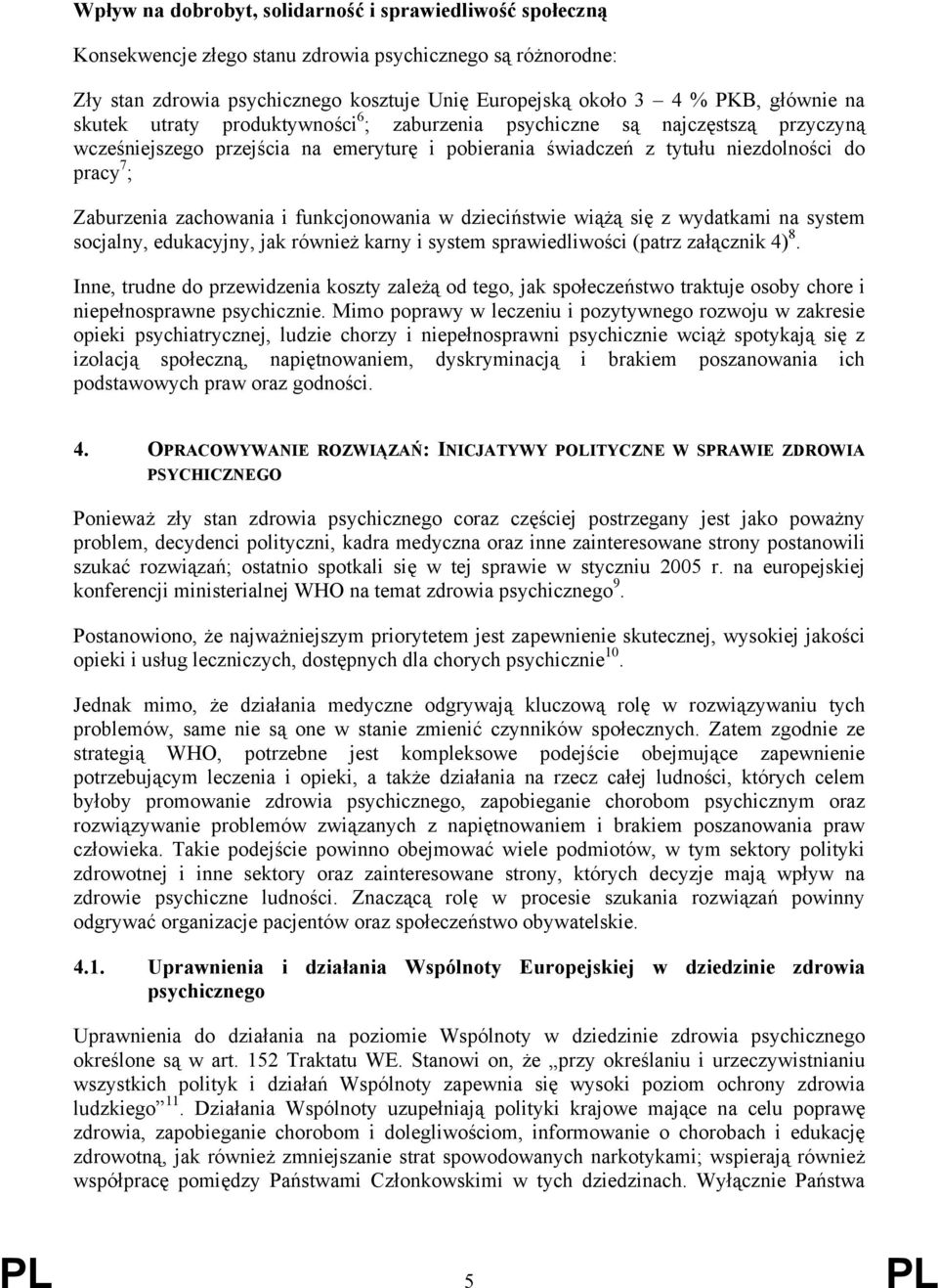 zachowania i funkcjonowania w dzieciństwie wiążą się z wydatkami na system socjalny, edukacyjny, jak również karny i system sprawiedliwości (patrz załącznik 4) 8.