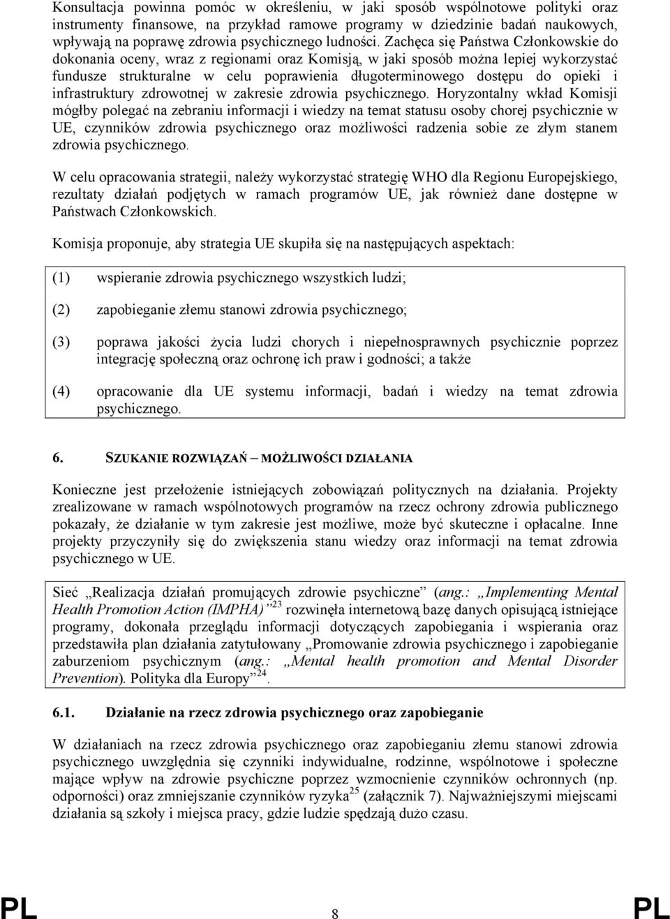 Zachęca się Państwa Członkowskie do dokonania oceny, wraz z regionami oraz Komisją, w jaki sposób można lepiej wykorzystać fundusze strukturalne w celu poprawienia długoterminowego dostępu do opieki