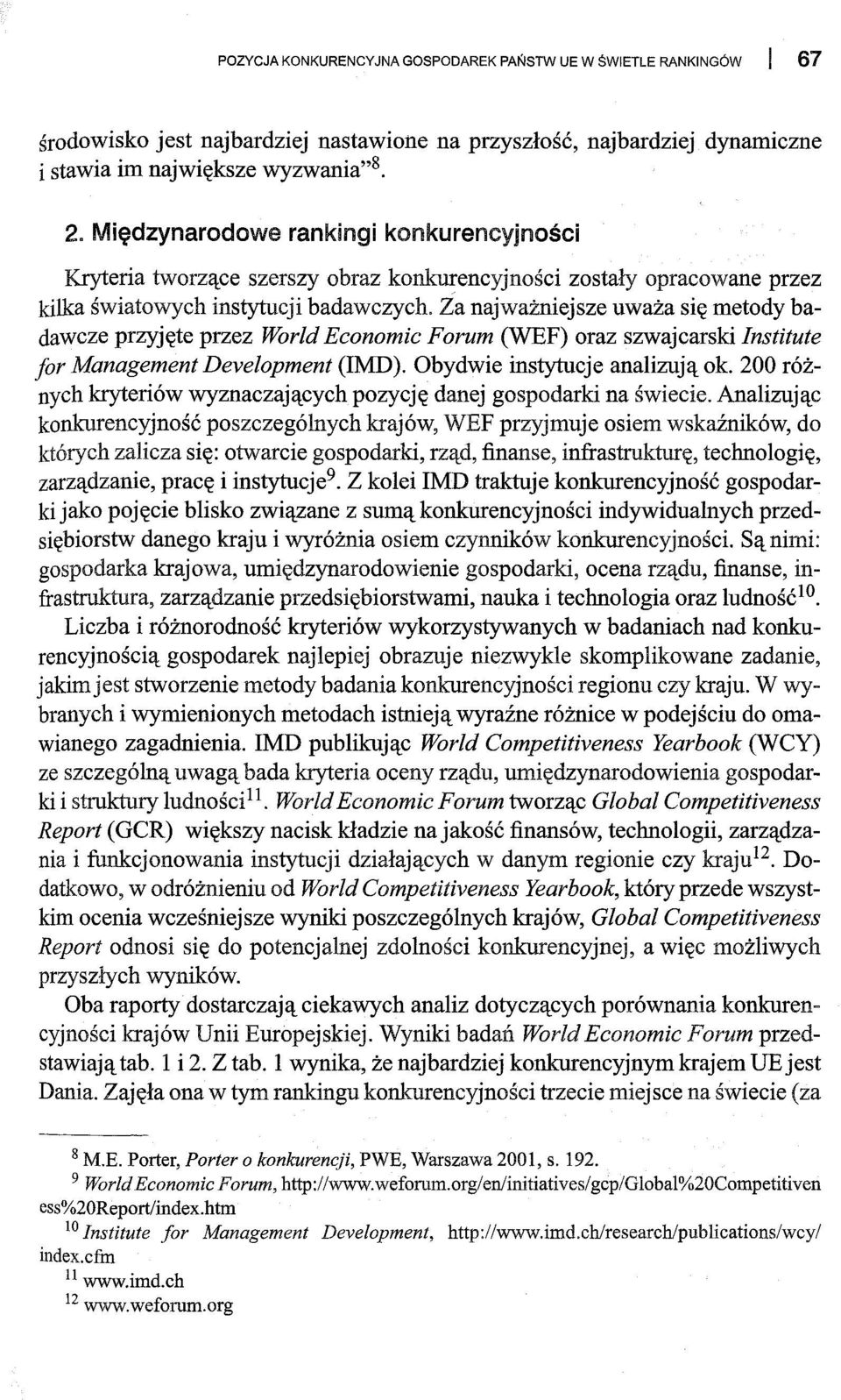 Za najważniejsze uważa się metody badawcze przyjęte przez World Economic Forum (WEF) oraz szwajcarski Institute for Management Development (IMD). Obydwie instytucje analizują ok.