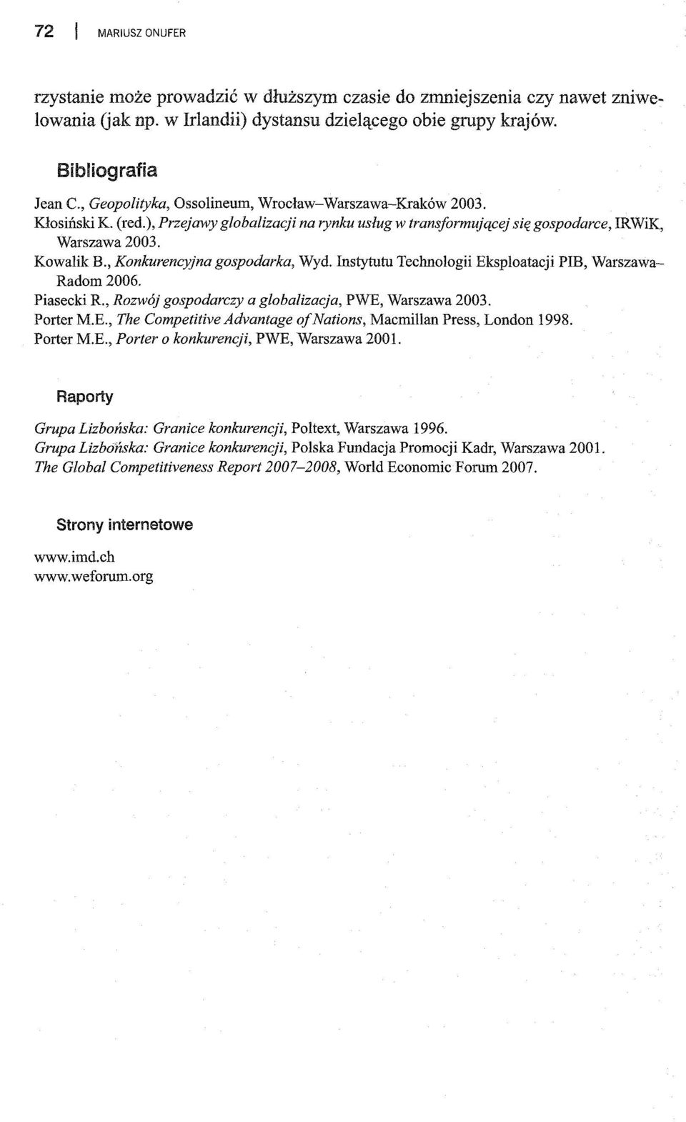 , Konkurencyjna gospodarka, Wyd. Instytutu Technologii Eksploatacji PIB, Warszawa- Radom 2006. Piasecki R., Rozwój gospodarczy a globalizacja, PWE, Warszawa 2003. Porter M.E., The Competitive Advantage ofnations, Macmillan Press, London 1998.