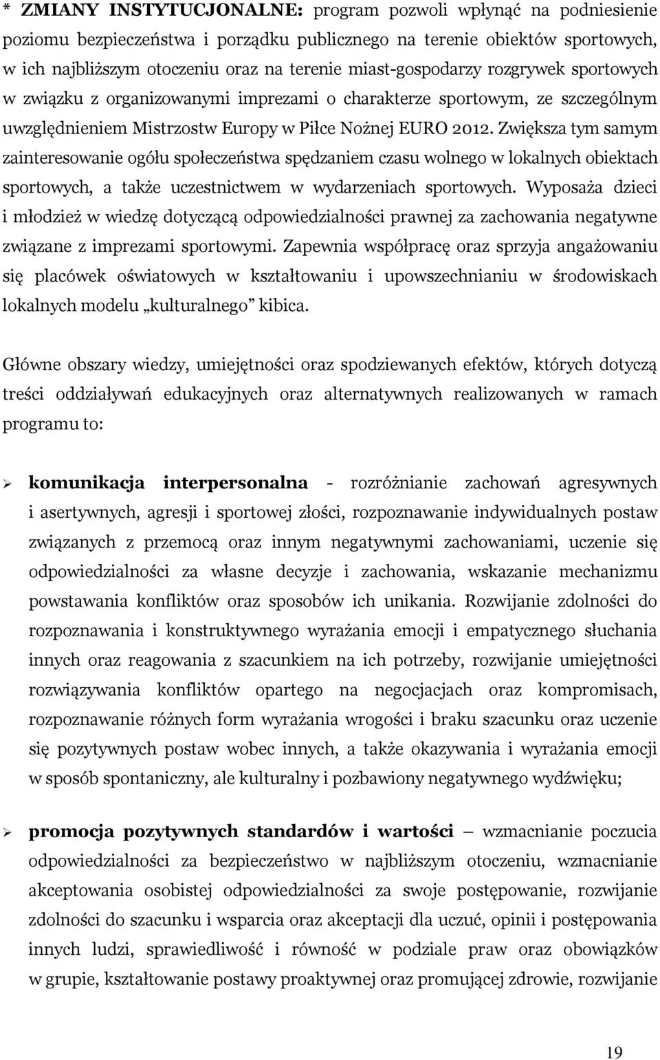 Zwiększa tym samym zainteresowanie ogółu społeczeństwa spędzaniem czasu wolnego w lokalnych obiektach sportowych, a także uczestnictwem w wydarzeniach sportowych.