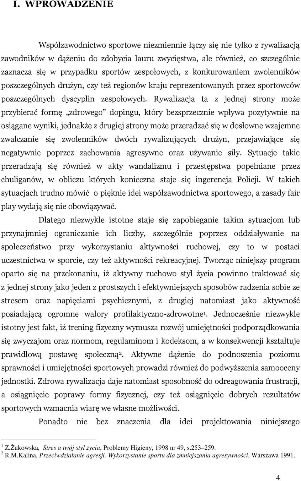 Rywalizacja ta z jednej strony może przybierać formę zdrowego dopingu, który bezsprzecznie wpływa pozytywnie na osiągane wyniki, jednakże z drugiej strony może przeradzać się w dosłowne wzajemne