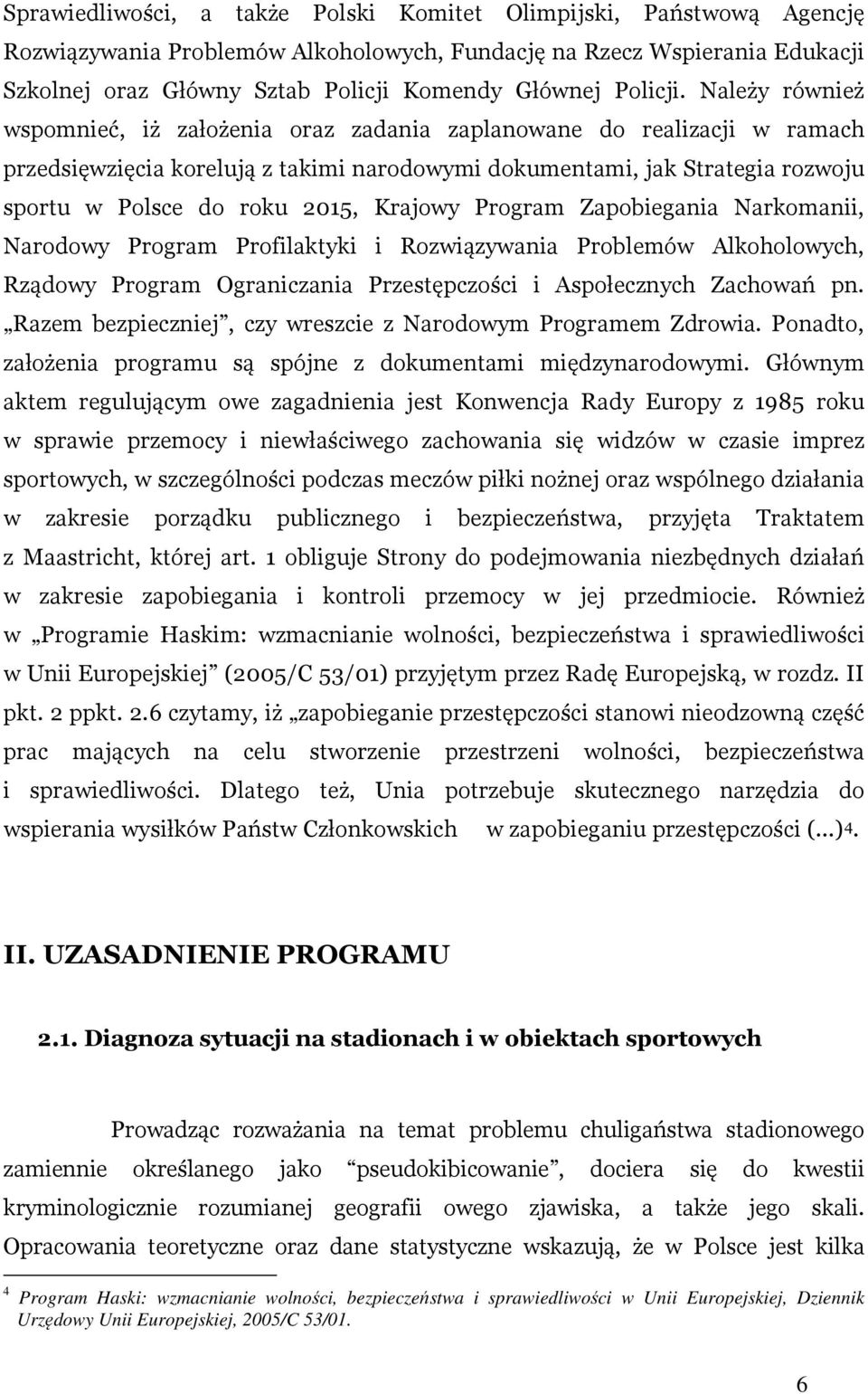 Należy również wspomnieć, iż założenia oraz zadania zaplanowane do realizacji w ramach przedsięwzięcia korelują z takimi narodowymi dokumentami, jak Strategia rozwoju sportu w Polsce do roku 2015,