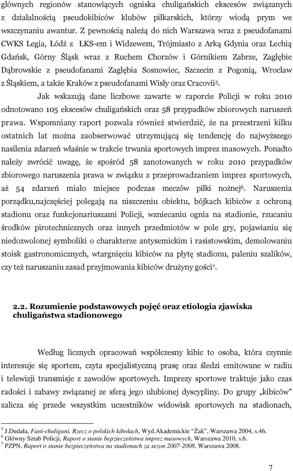 Zagłębie Dąbrowskie z pseudofanami Zagłębia Sosnowiec, Szczecin z Pogonią, Wrocław z Śląskiem, a także Kraków z pseudofanami Wisły oraz Cracovii 5.