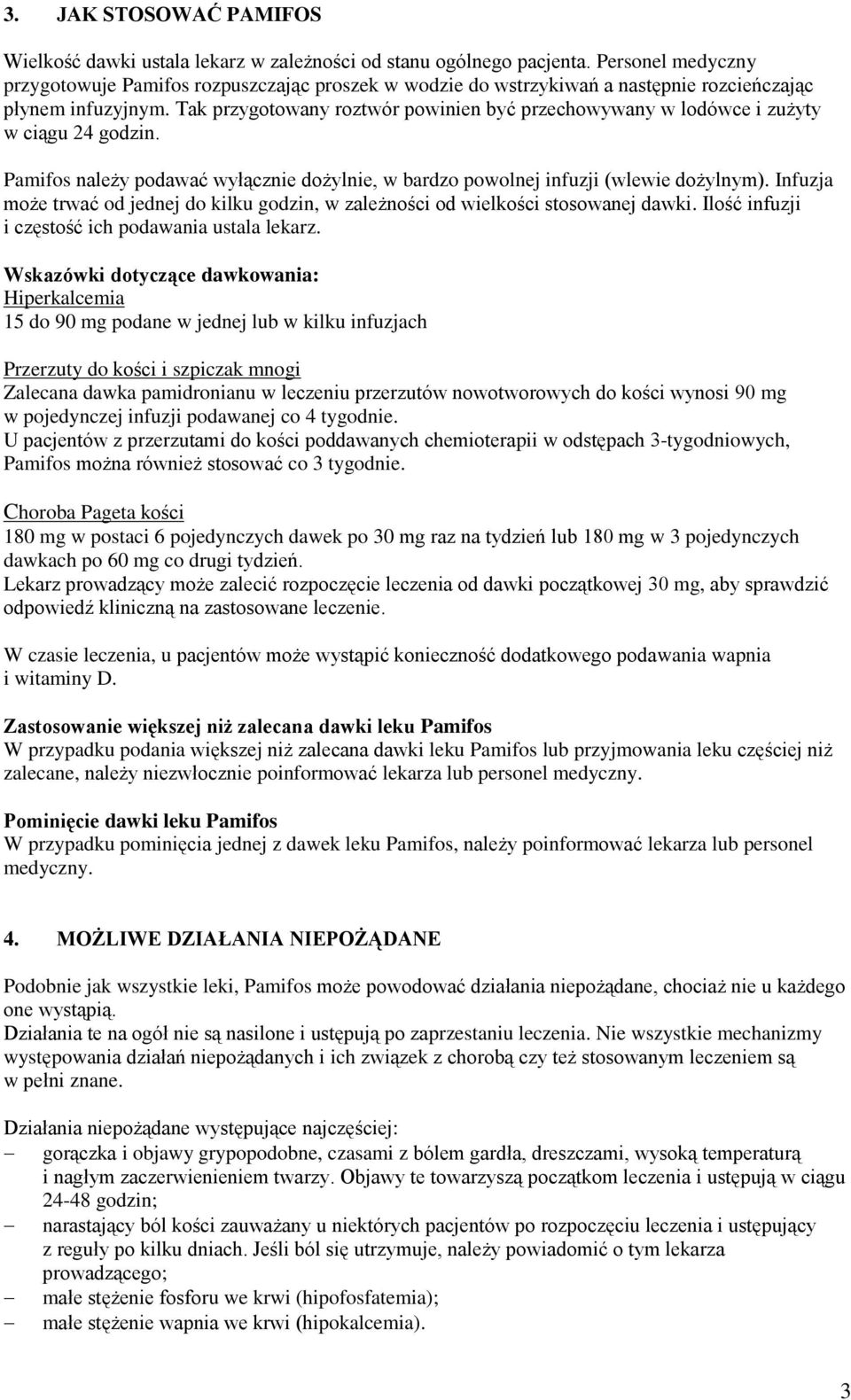 Tak przygotowany roztwór powinien być przechowywany w lodówce i zużyty w ciągu 24 godzin. Pamifos należy podawać wyłącznie dożylnie, w bardzo powolnej infuzji (wlewie dożylnym).