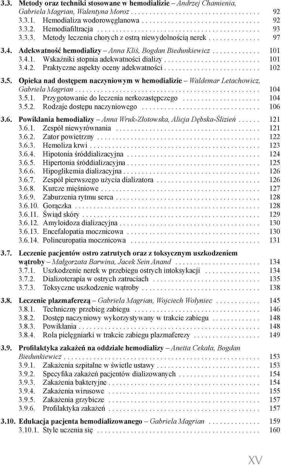 Praktyczne aspekty oceny adekwatności... 102 3.5. Opieka nad dostępem naczyniowym w hemodializie Waldemar Letachowicz, Gabriela Magrian... 104 3.5.1. Przygotowanie do leczenia nerkozastępczego... 104 3.5.2. Rodzaje dostępu naczyniowego.