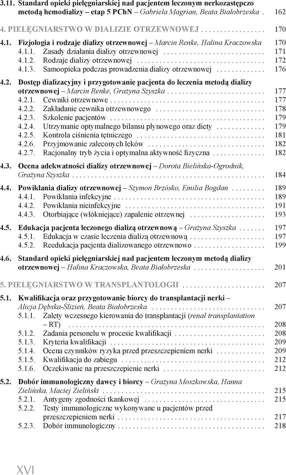 Samoopieka podczas prowadzenia dializy otrzewnowej... 176 4.2. Dostęp dializacyjny i przygotowanie pacjenta do leczenia metodą dializy otrzewnowej Marcin Renke, Grażyna Szyszka... 177 4.2.1. Cewniki otrzewnowe.