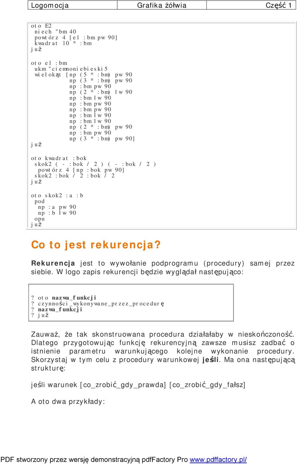 oto skok2 :a :b pod np :a pw 90 np :b lw 90 opu Co to jest rekurencja? Rekurencja jest to wywołanie podprogramu (procedury) samej przez siebie. W logo zapis rekurencji będzie wyglądał następująco:?