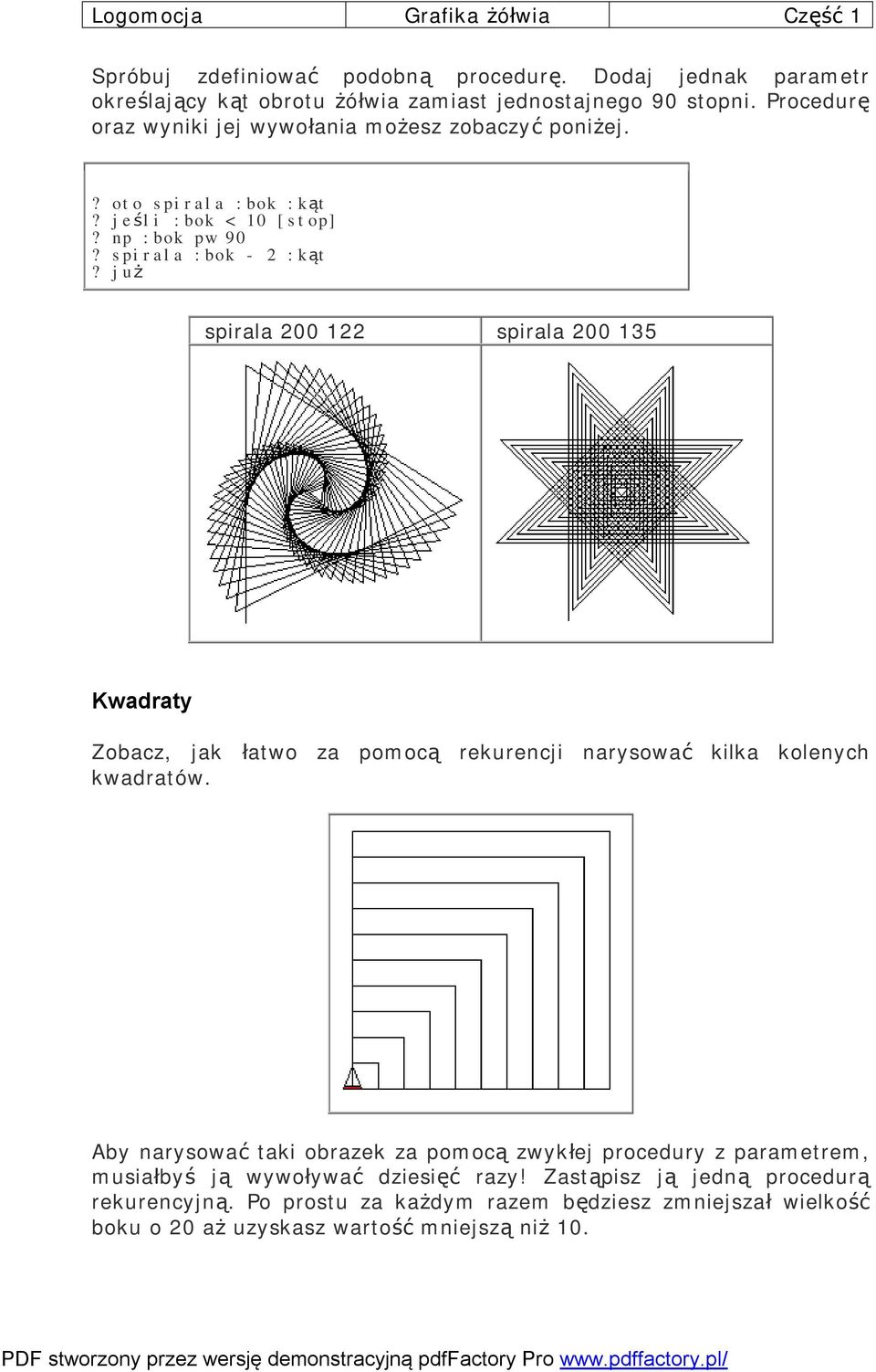 spirala :bok - 2 :kąt spirala 200 122 spirala 200 135 Kwadraty Zobacz, jak łatwo za pomocą rekurencji narysować kilka kolenych kwadratów.