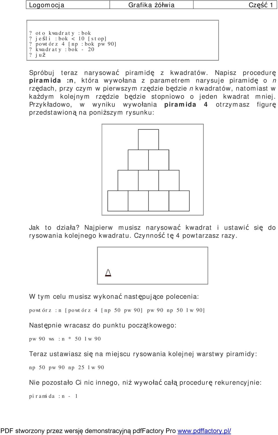 kwadrat mniej. Przykładowo, w wyniku wywołania piramida 4 otrzymasz figurę przedstawioną na poniższym rysunku: Jak to działa?