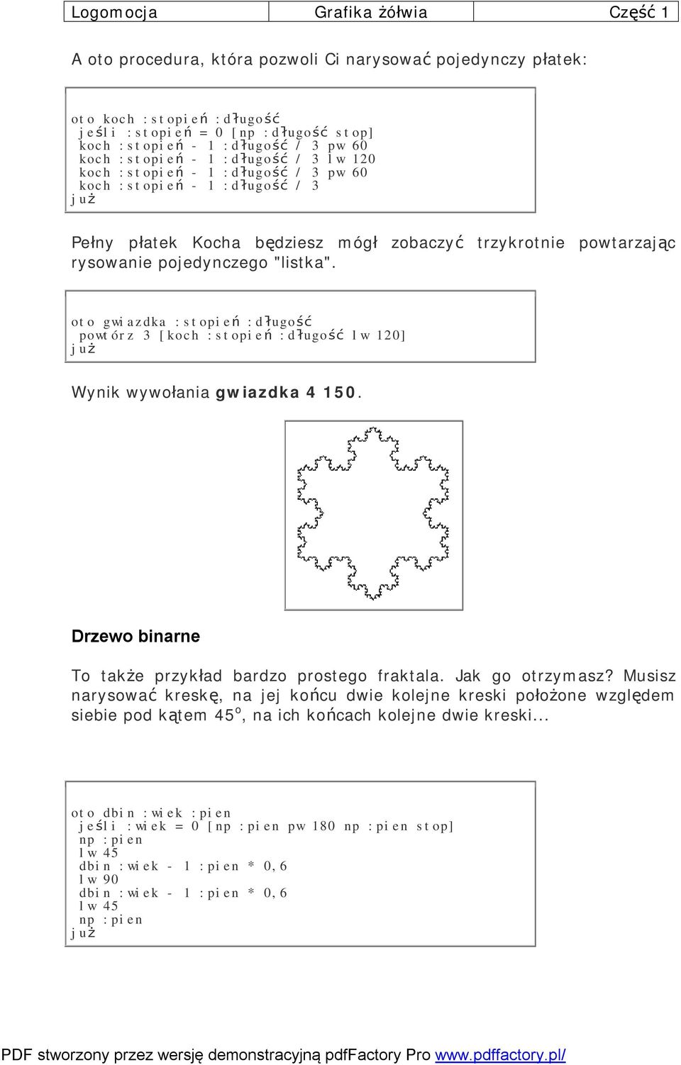 oto gwiazdka :stopień :długość powtórz 3 [koch :stopień :długość lw 120] Wynik wywołania gwiazdka 4 150. Drzewo binarne To także przykład bardzo prostego fraktala. Jak go otrzymasz?