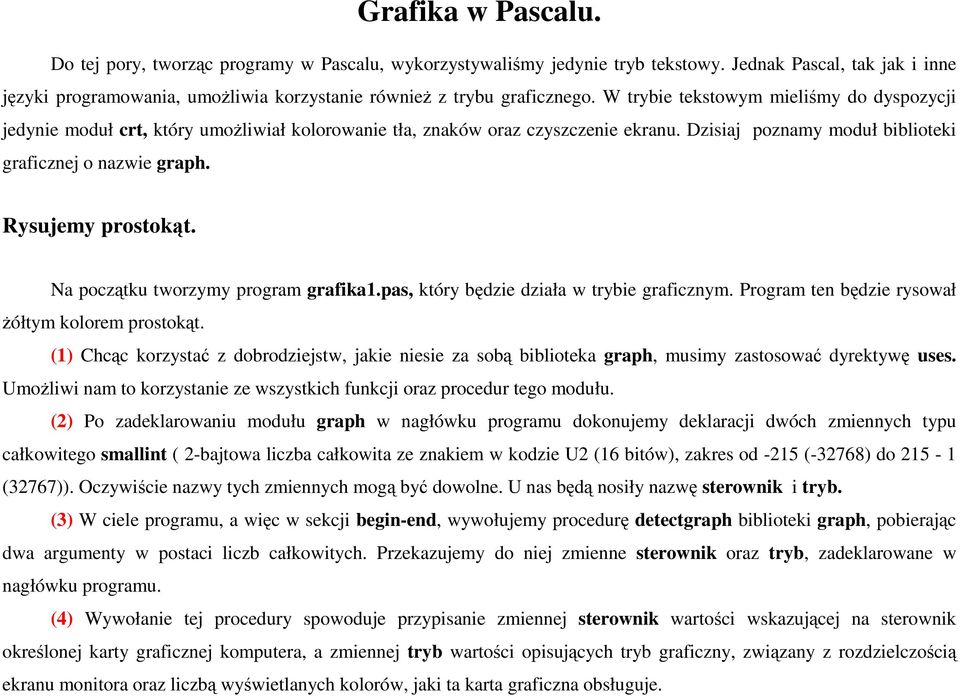 W trybie tekstowym mieliśmy do dyspozycji jedynie moduł crt, który umoŝliwiał kolorowanie tła, znaków oraz czyszczenie ekranu. Dzisiaj poznamy moduł biblioteki graficznej o nazwie graph.