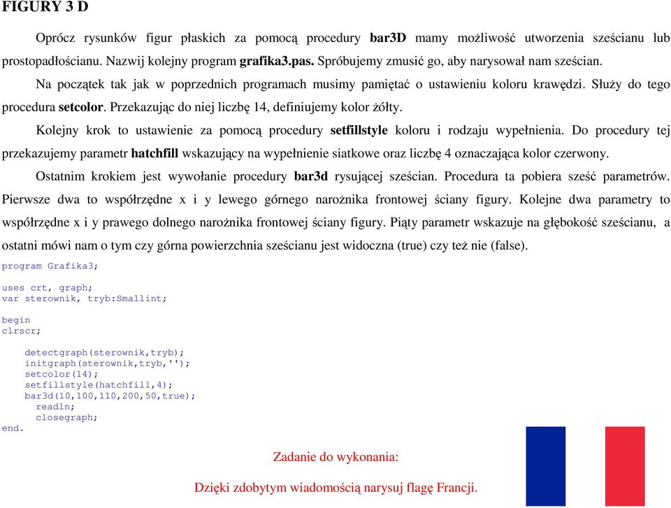 Przekazując do niej liczbę 14, definiujemy kolor Ŝółty. Kolejny krok to ustawienie za pomocą procedury setfillstyle koloru i rodzaju wypełnienia.