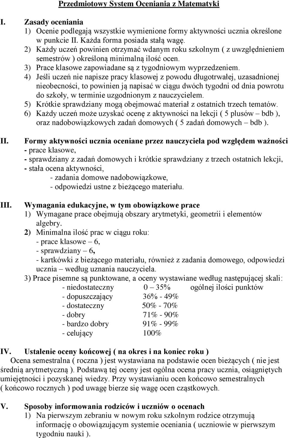 4) Jeśli uczeń nie napisze pracy klasowej z powodu długotrwałej, uzasadnionej nieobecności, to powinien ją napisać w ciągu dwóch tygodni od dnia powrotu do szkoły, w terminie uzgodnionym z