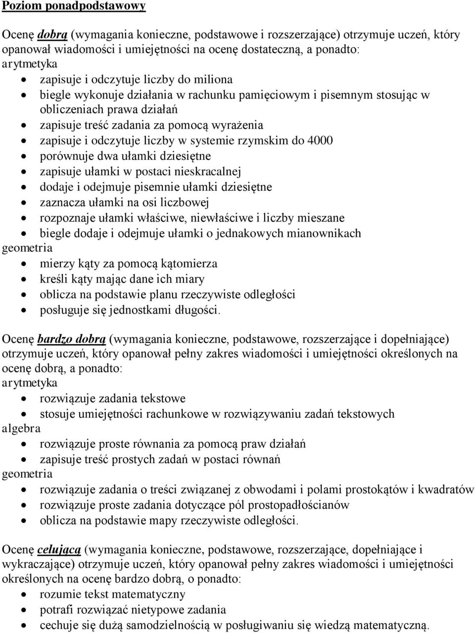 rzymskim do 4000 porównuje dwa ułamki dziesiętne zapisuje ułamki w postaci nieskracalnej dodaje i odejmuje pisemnie ułamki dziesiętne zaznacza ułamki na osi liczbowej rozpoznaje ułamki właściwe,