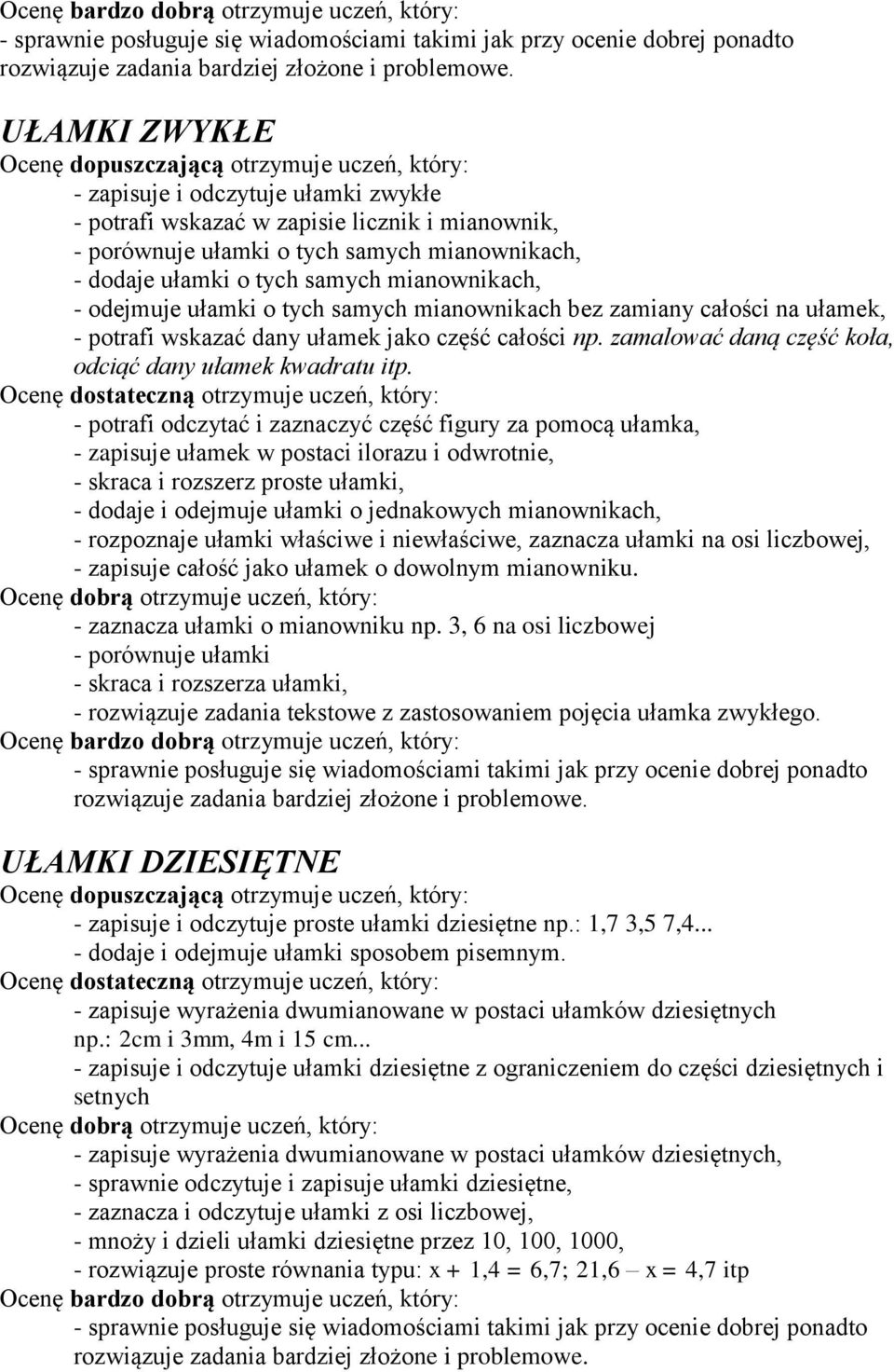 - potrafi odczytać i zaznaczyć część figury za pomocą ułamka, - zapisuje ułamek w postaci ilorazu i odwrotnie, - skraca i rozszerz proste ułamki, - dodaje i odejmuje ułamki o jednakowych